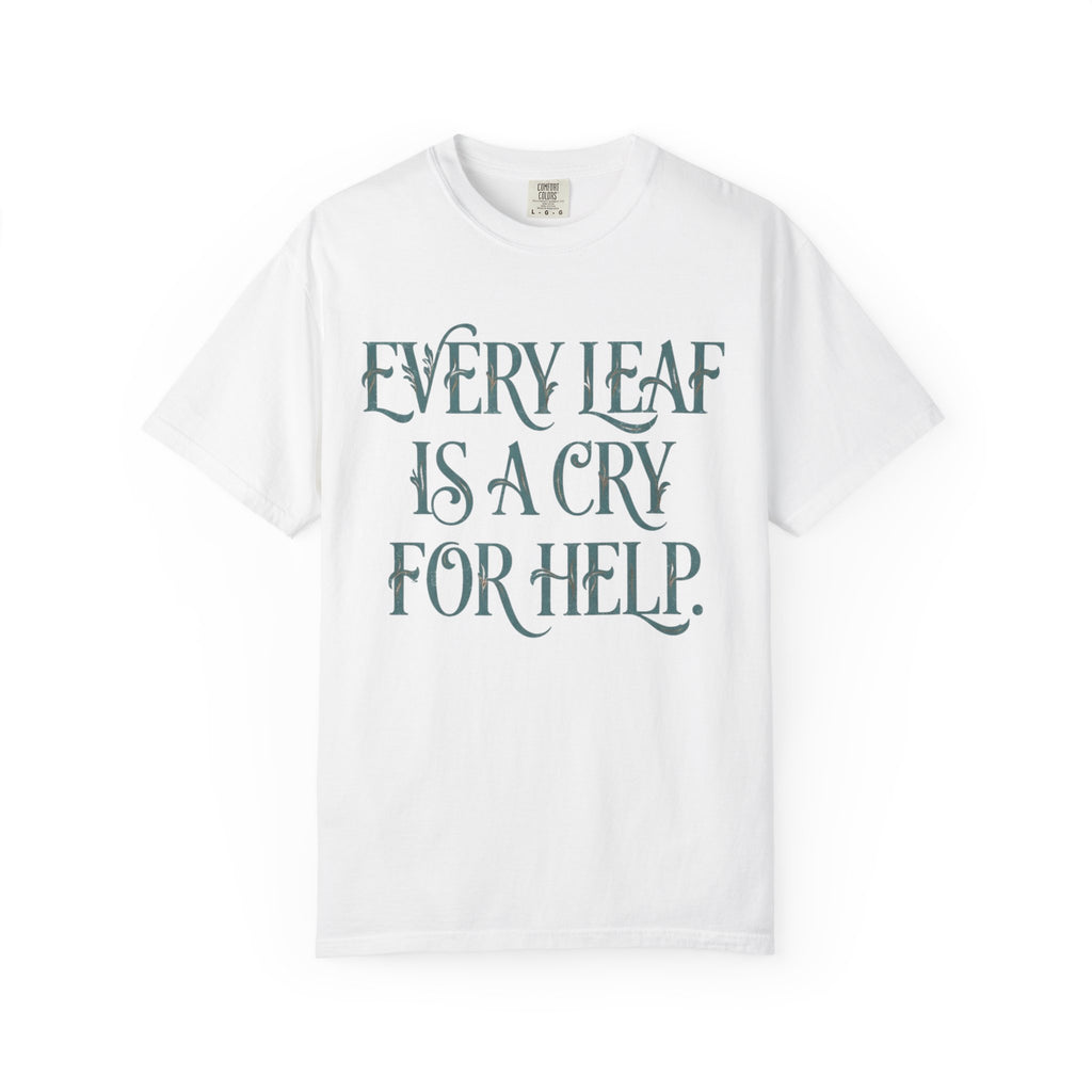 Every Leaf Is A Cry For Help  T-shirt