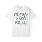 Every Leaf Is A Cry For Help  T-shirt