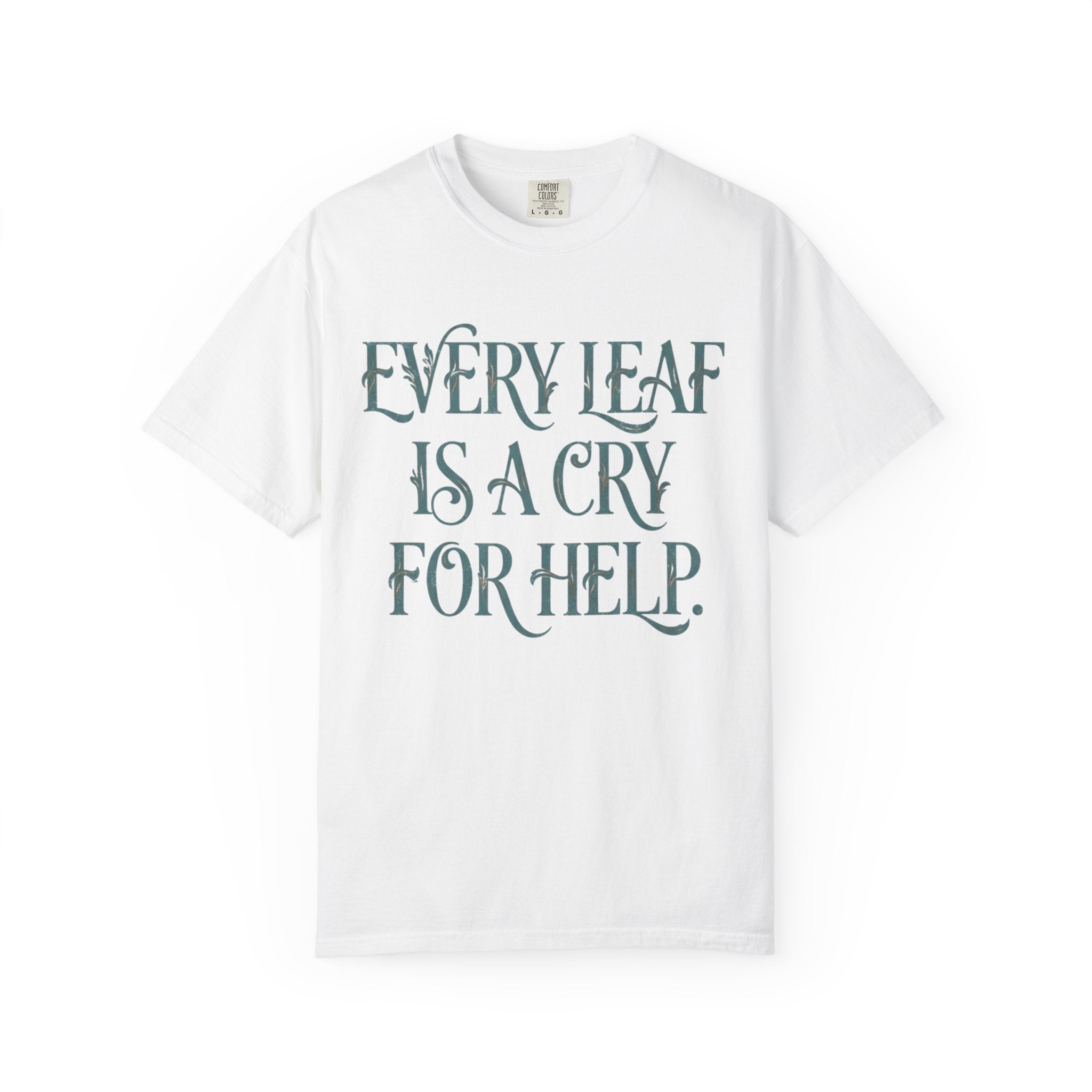 Every Leaf Is A Cry For Help  T-shirt