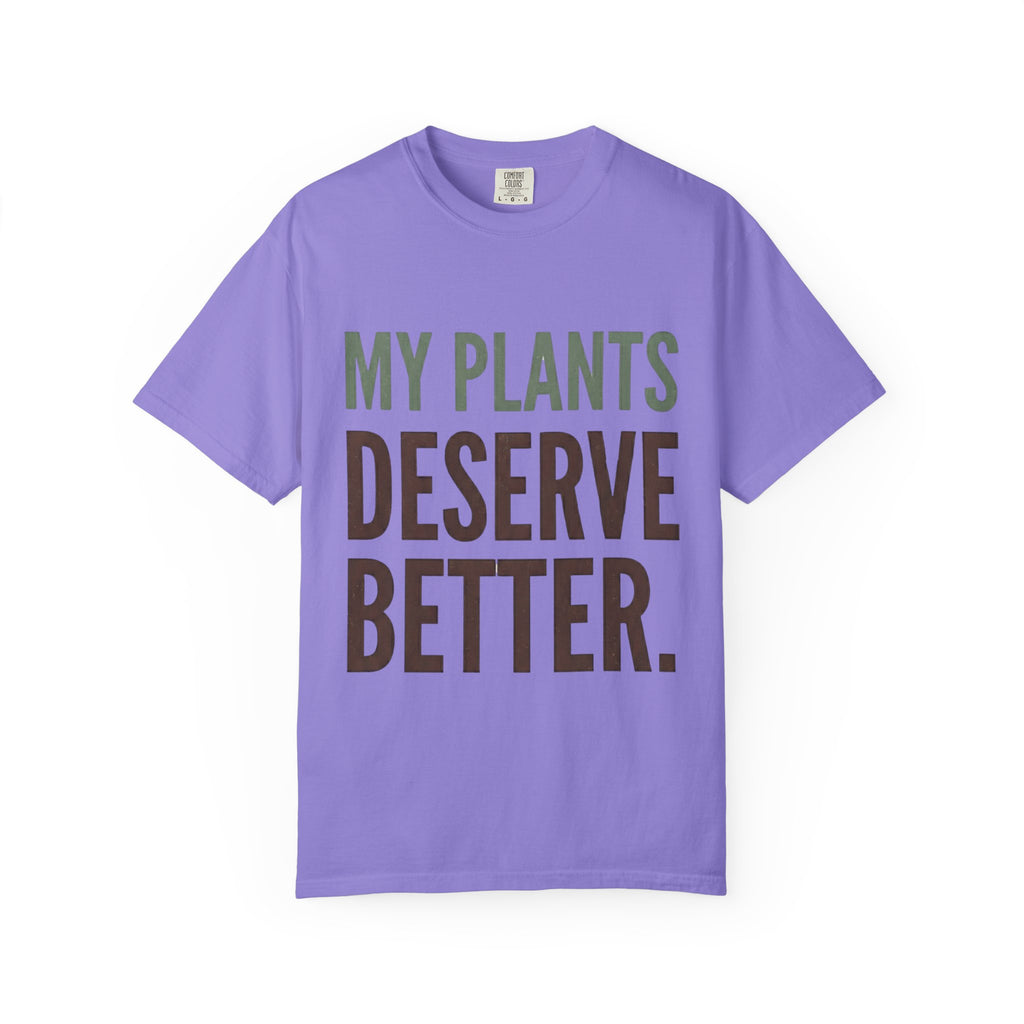 My Plants Deserve Better  T-shirt