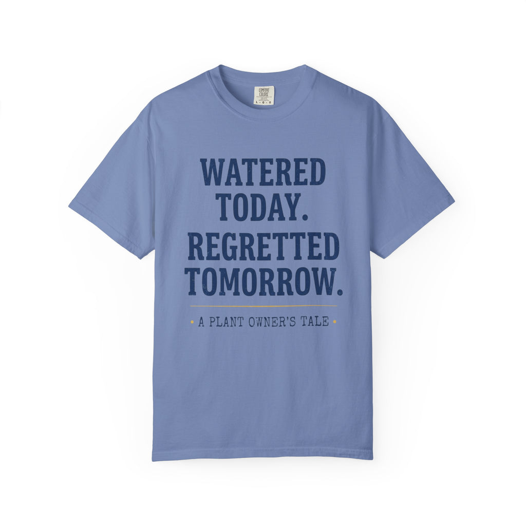 Watered Today Regretted Tomorrow T-shirt