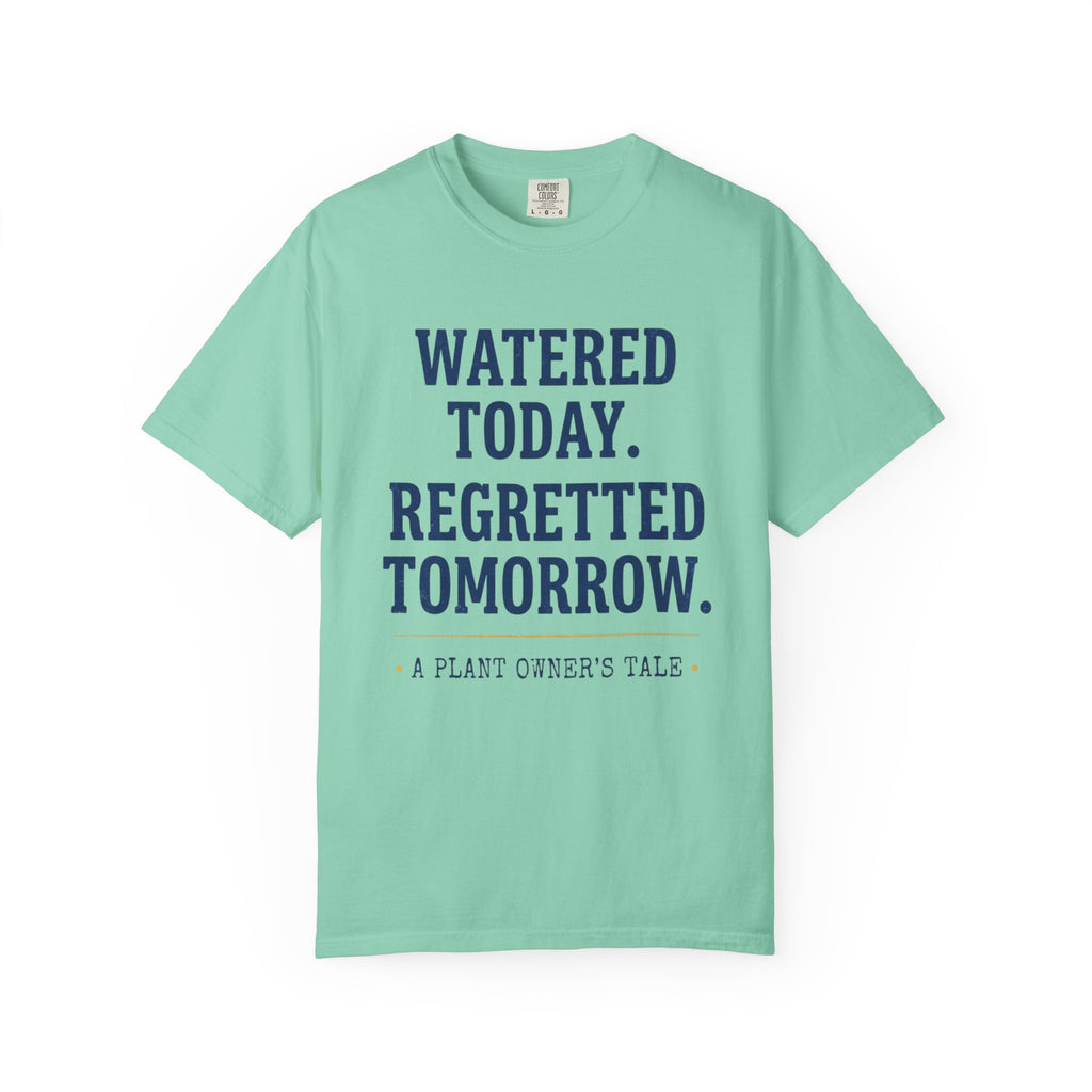 Watered Today Regretted Tomorrow T-shirt