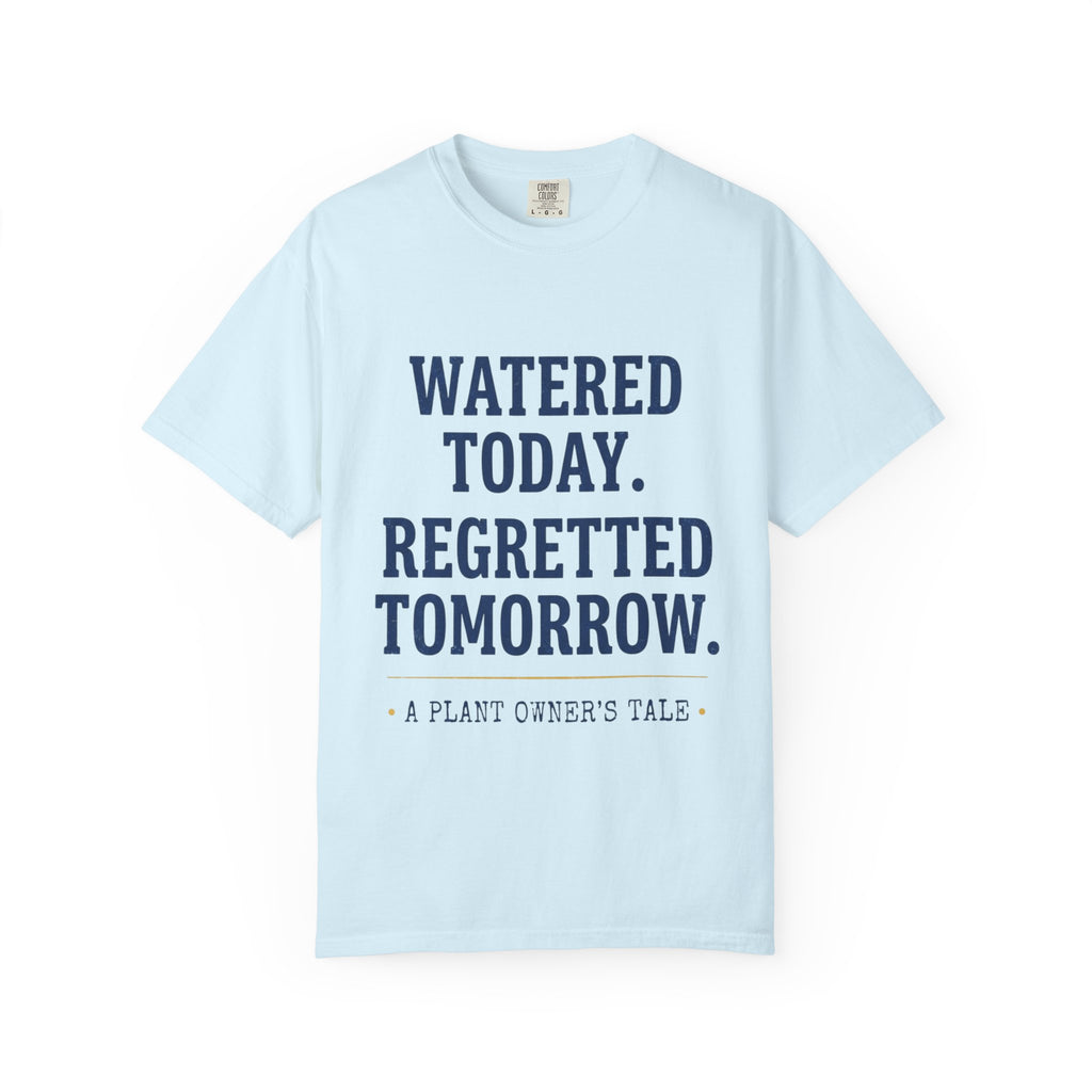Watered Today Regretted Tomorrow T-shirt