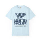 Watered Today Regretted Tomorrow T-shirt