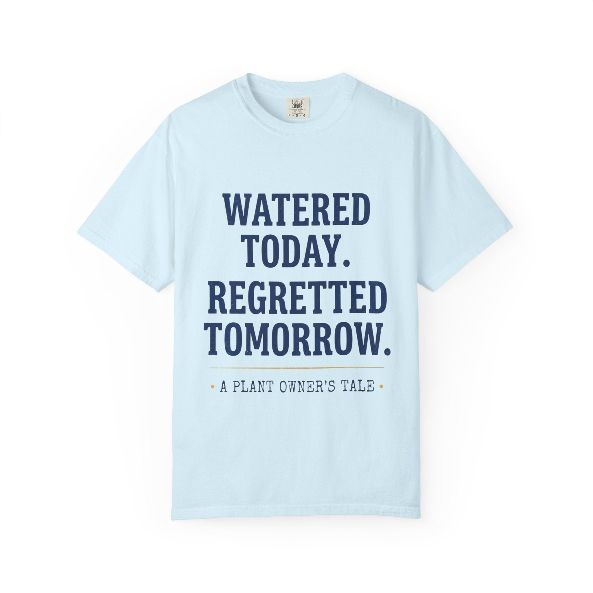 Watered Today Regretted Tomorrow T-shirt