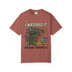 I Watered It T-shirt