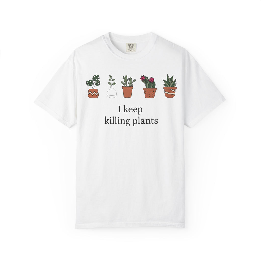 I Keep Killing Plant  T-shirt