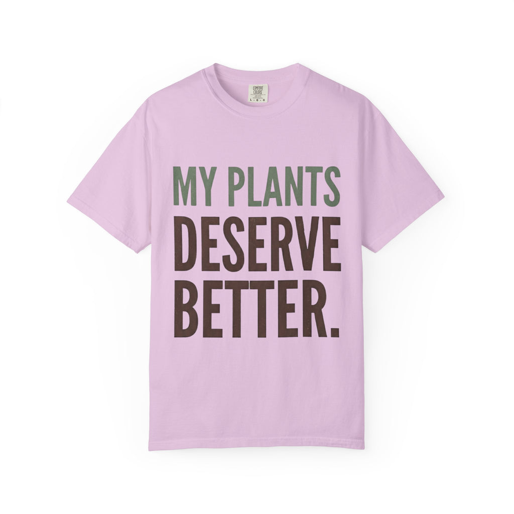 My Plants Deserve Better  T-shirt