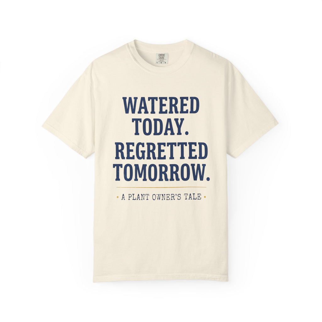 Watered Today Regretted Tomorrow T-shirt