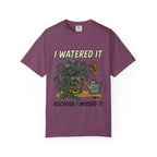 I Watered It T-shirt