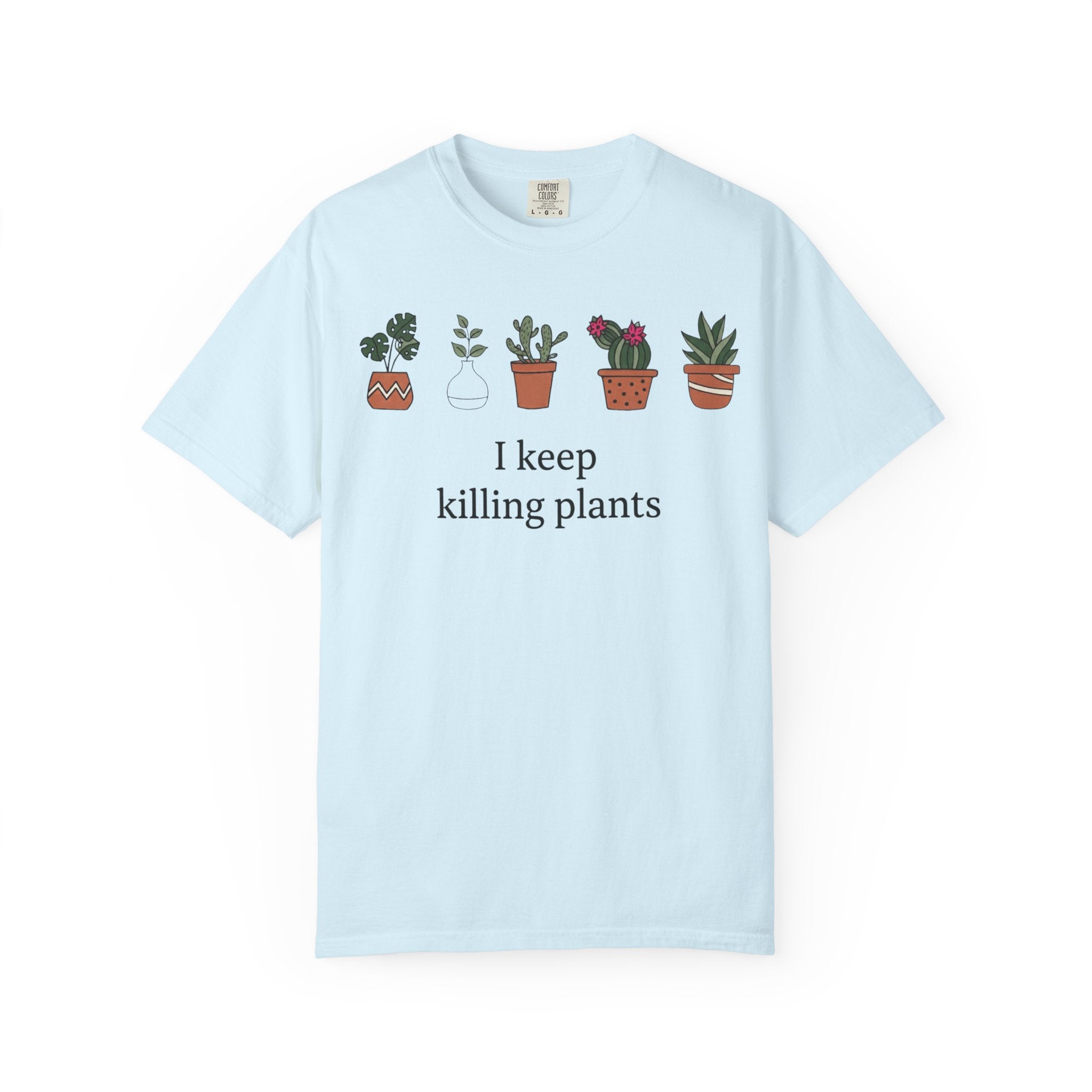 I Keep Killing Plant  T-shirt