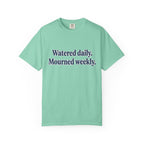 Watered Daily Mourned Weekly T-shirt