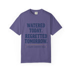 Watered Today Regretted Tomorrow T-shirt