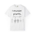 I Murder Plants T-shirt