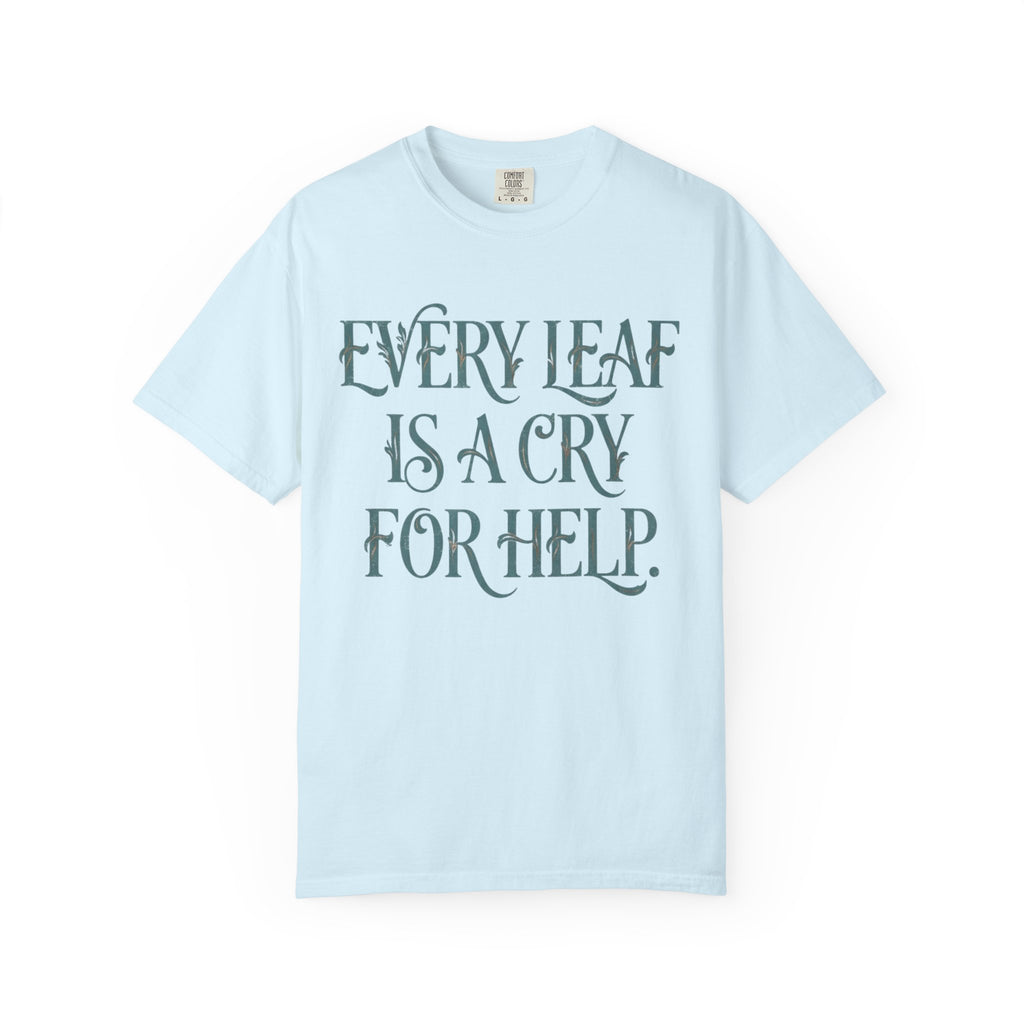 Every Leaf Is A Cry For Help  T-shirt