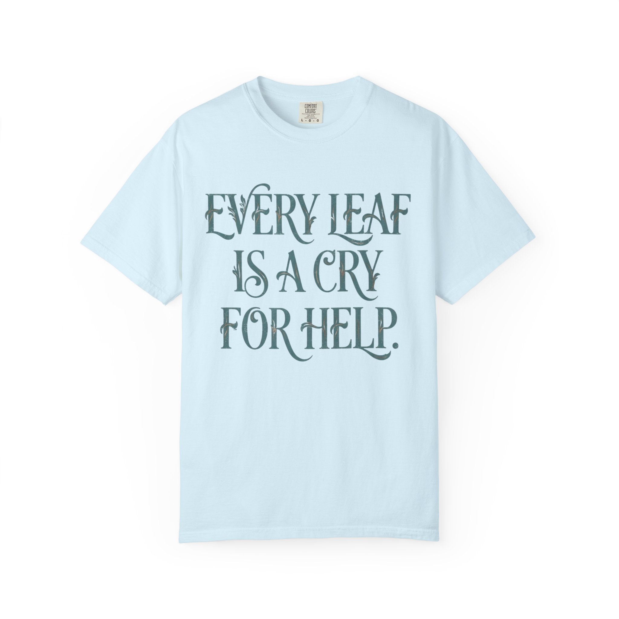 Every Leaf Is A Cry For Help  T-shirt