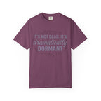 It's Dramatically Dormant T-shirt