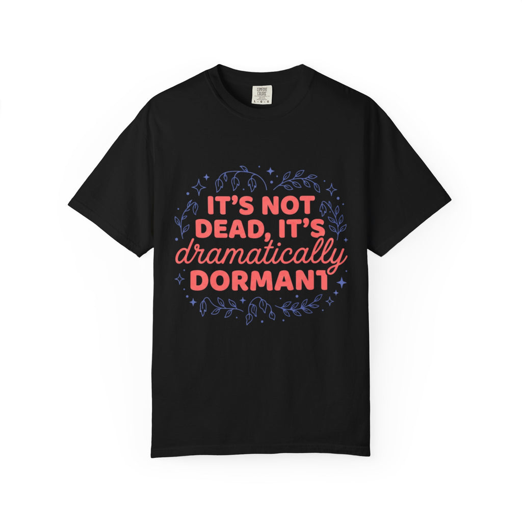 It's Dramatically Dormant  T-shirt