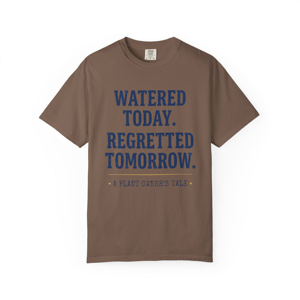 Watered Today Regretted Tomorrow T-shirt