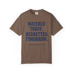 Watered Today Regretted Tomorrow T-shirt