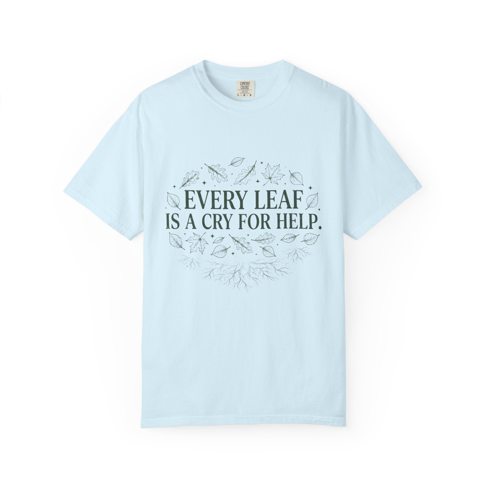 Every Leaf Is A Cry For Help T-shirt