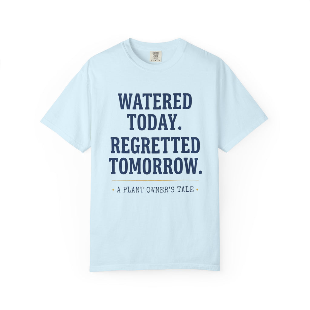 Watered Today Regretted Tomorrow T-shirt