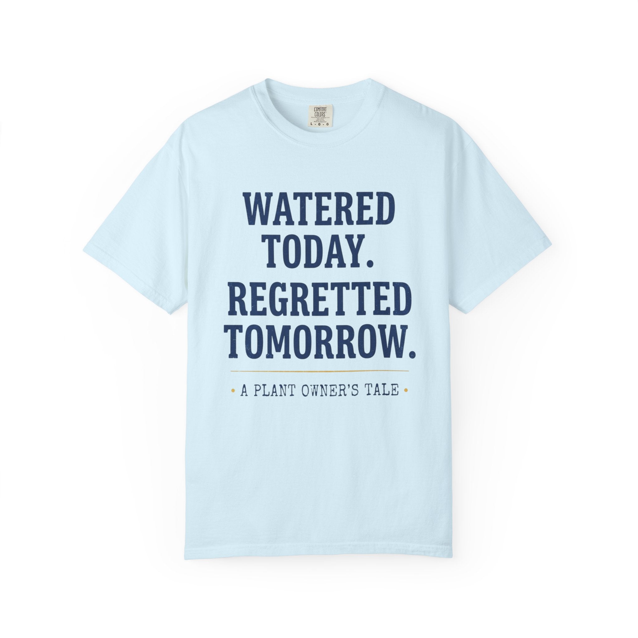 Watered Today Regretted Tomorrow T-shirt