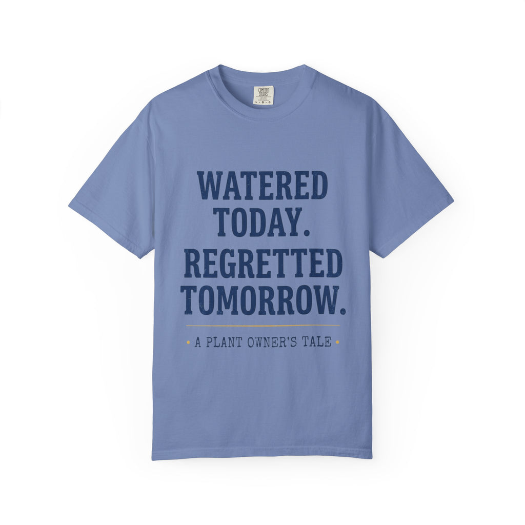 Watered Today Regretted Tomorrow T-shirt