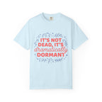 It's Dramatically Dormant  T-shirt