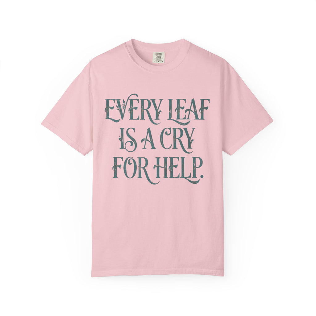 Every Leaf Is A Cry For Help  T-shirt