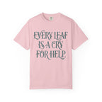 Every Leaf Is A Cry For Help  T-shirt