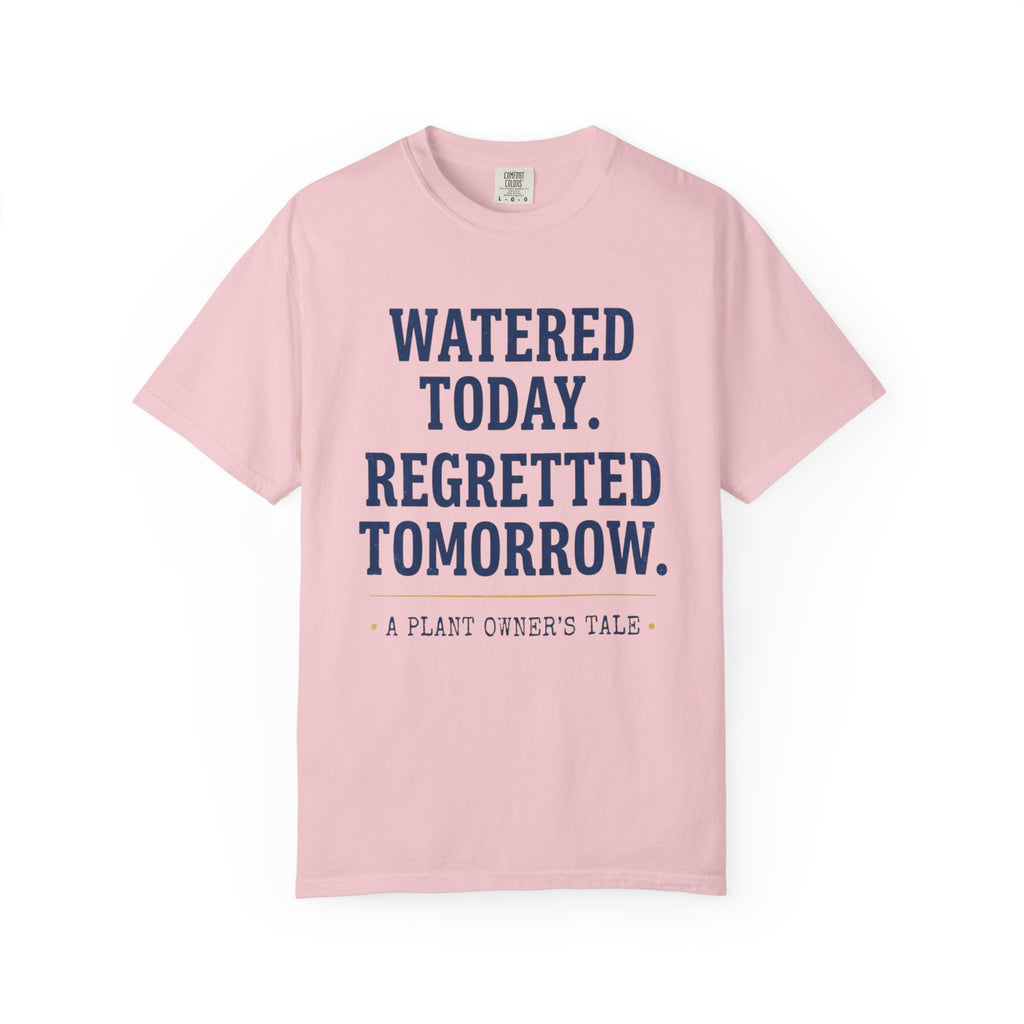 Watered Today Regretted Tomorrow T-shirt