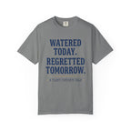 Watered Today Regretted Tomorrow T-shirt