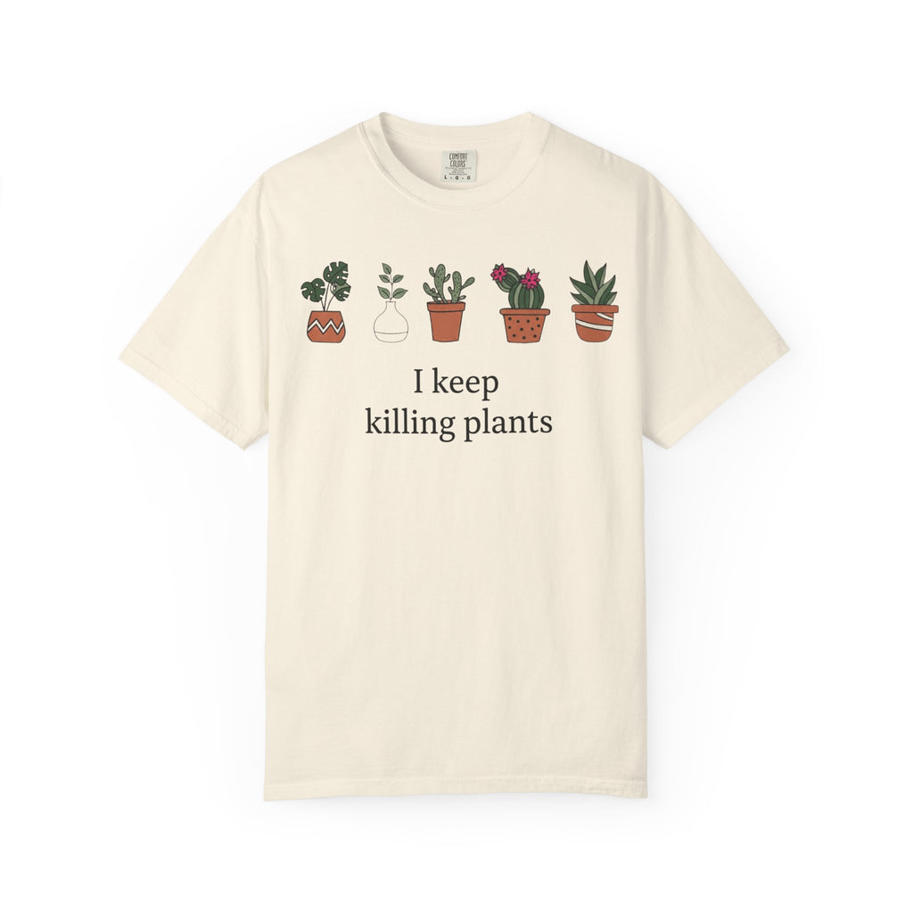 I Keep Killing Plant  T-shirt