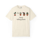 I Keep Killing Plant  T-shirt