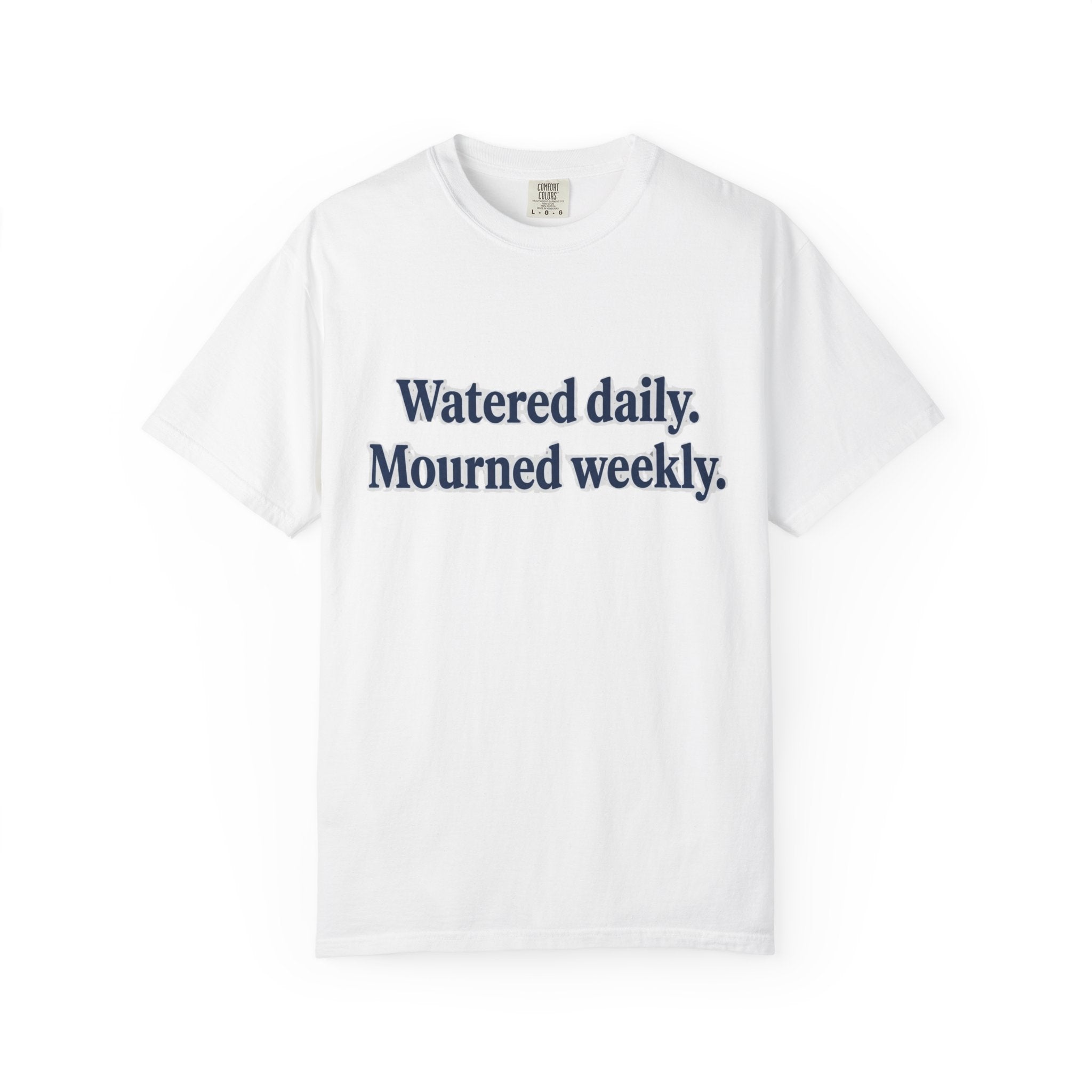 Watered Daily Mourned Weekly T-shirt