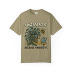 I Watered It T-shirt