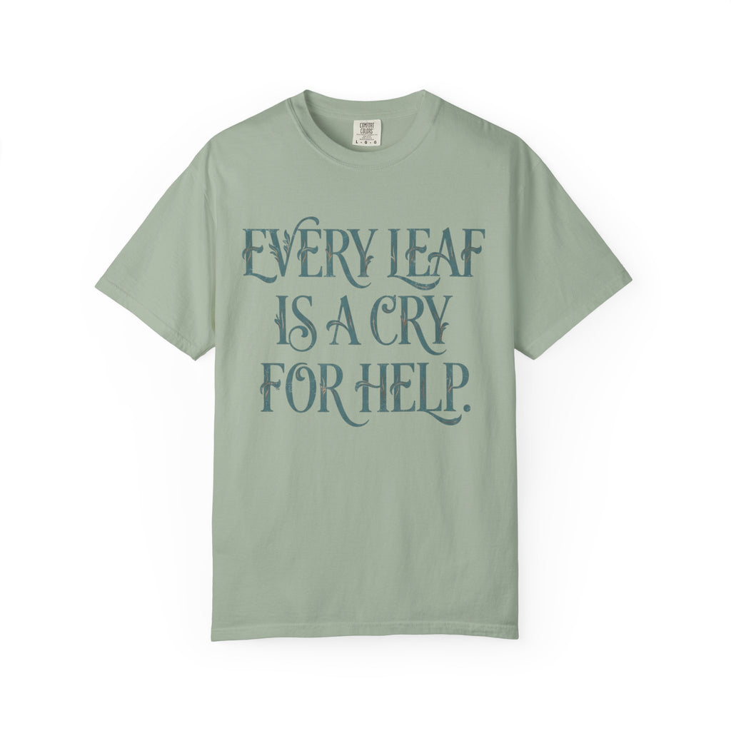 Every Leaf Is A Cry For Help  T-shirt