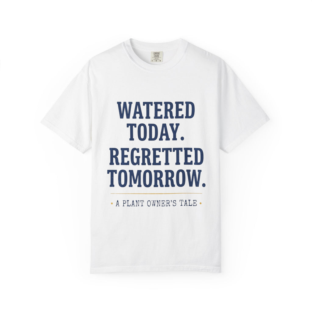 Watered Today Regretted Tomorrow T-shirt