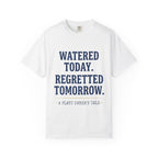 Watered Today Regretted Tomorrow T-shirt