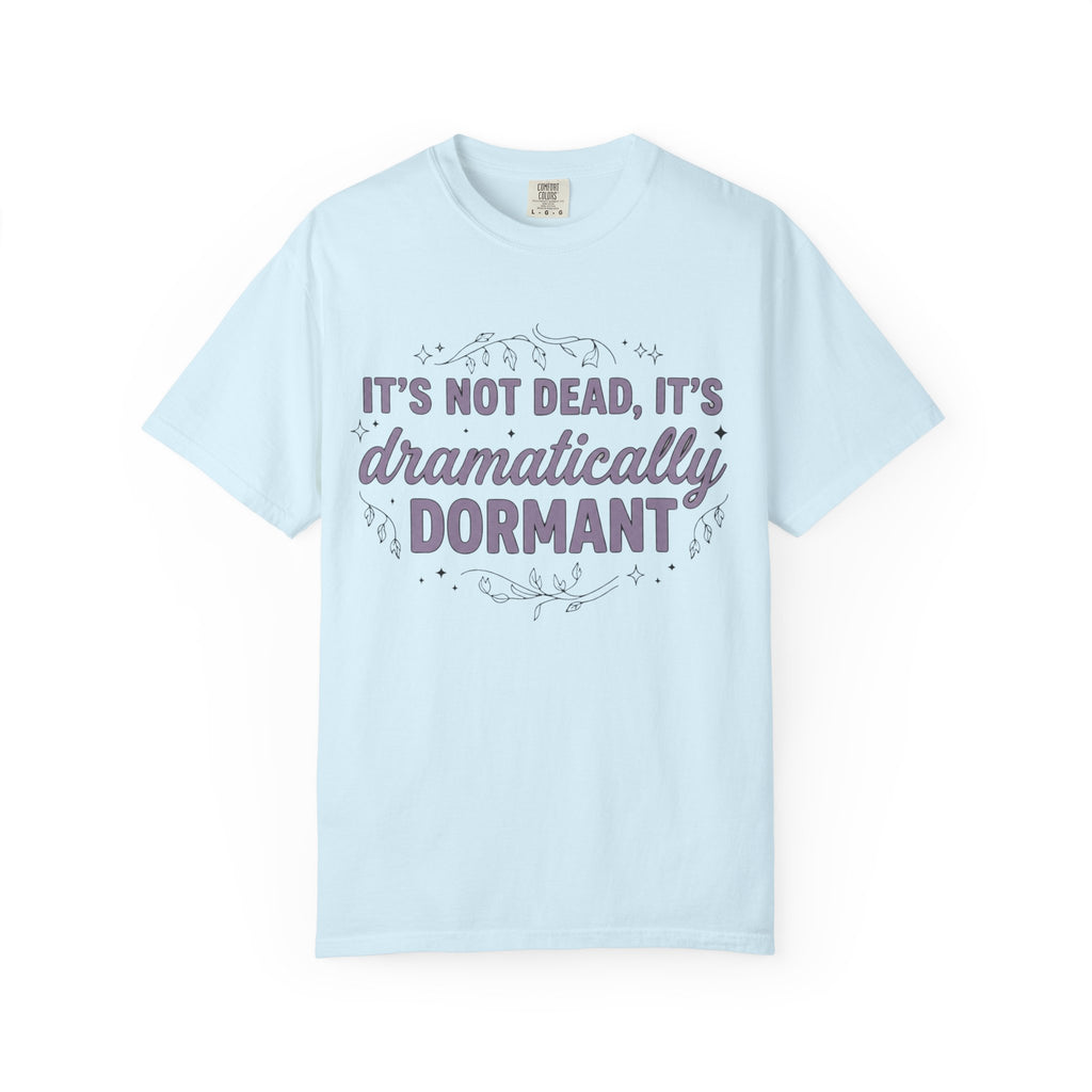 It's Dramatically Dormant T-shirt