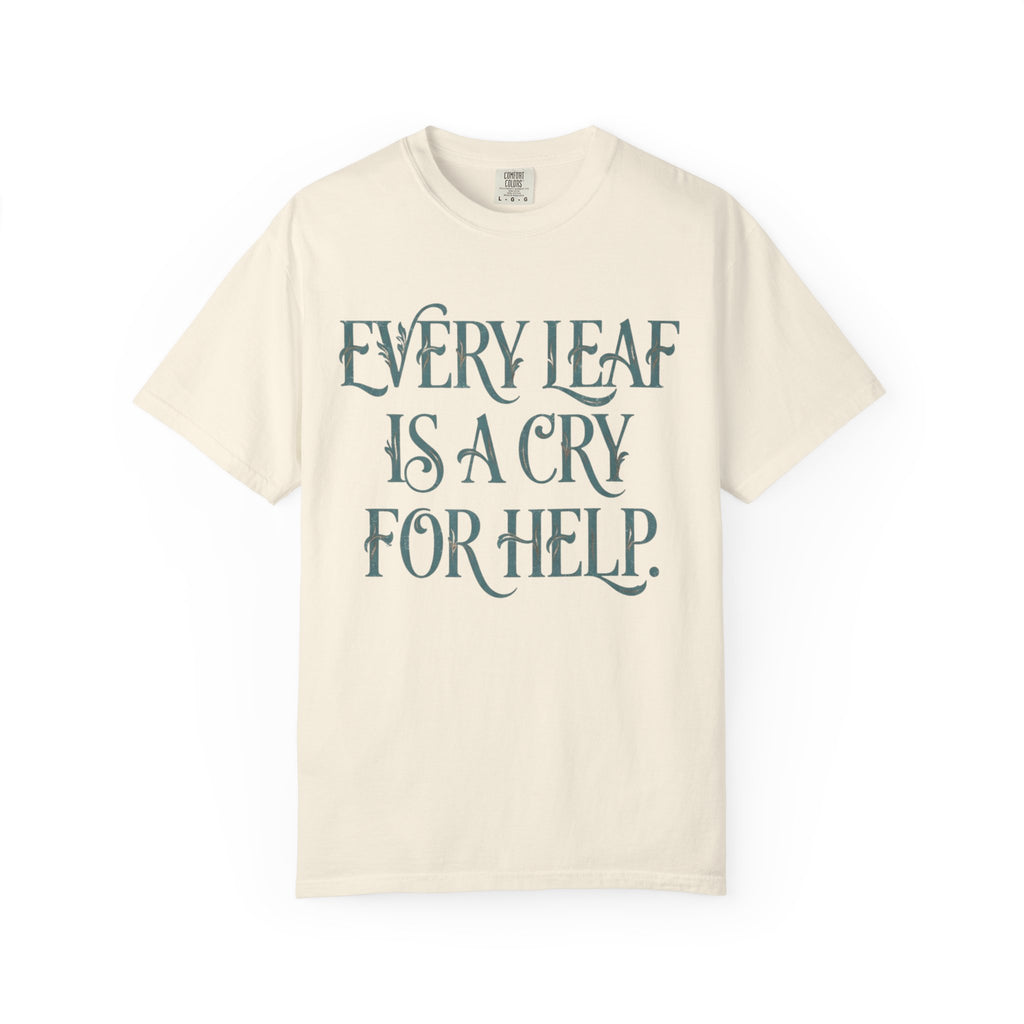 Every Leaf Is A Cry For Help  T-shirt