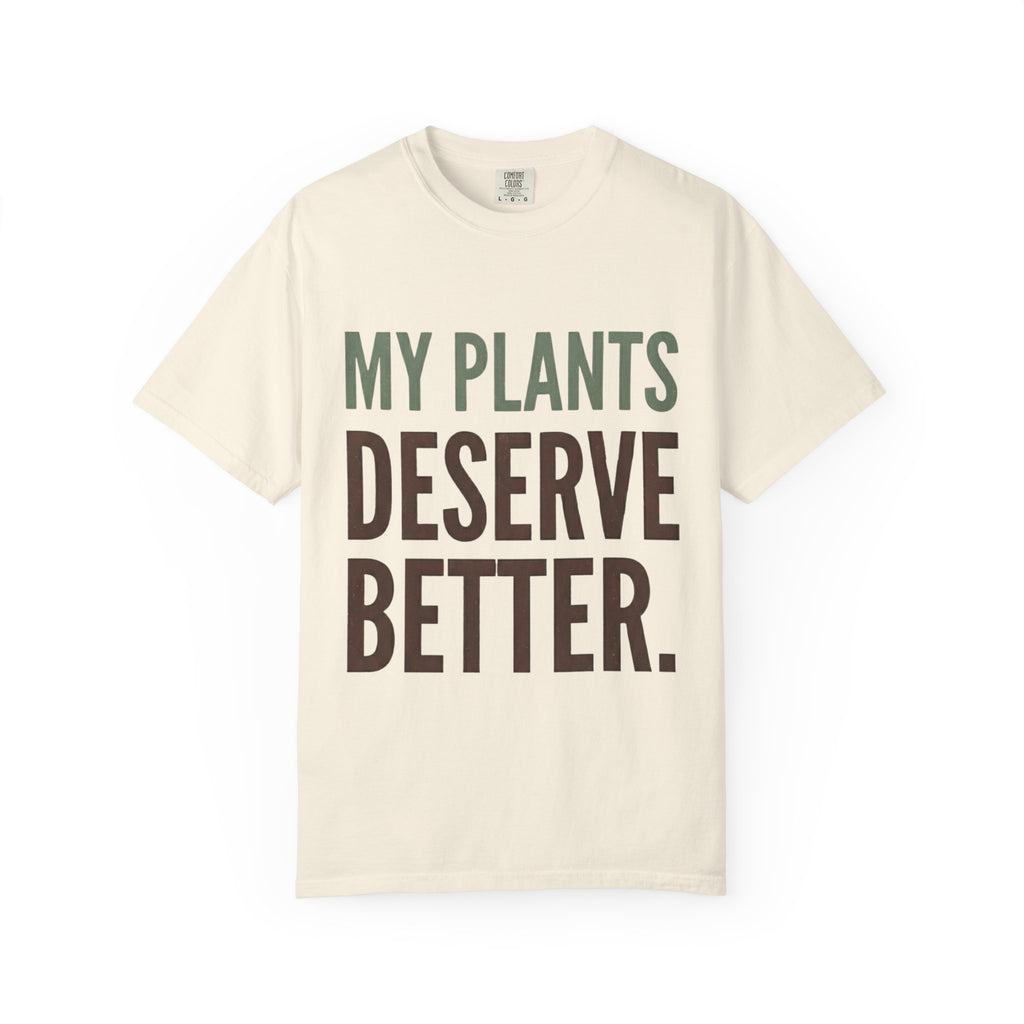 My Plants Deserve Better  T-shirt