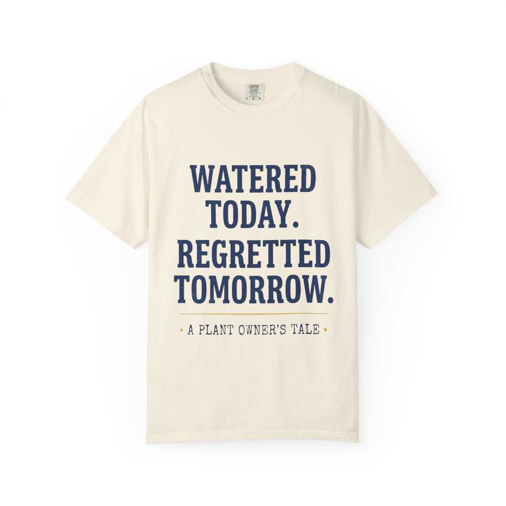Watered Today Regretted Tomorrow T-shirt